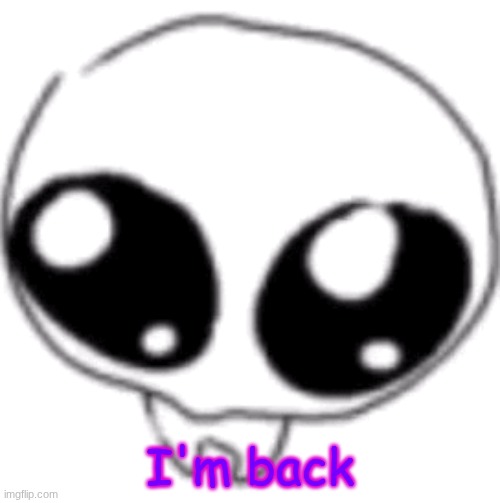 puppy eyes | I'm back | image tagged in puppy eyes | made w/ Imgflip meme maker
