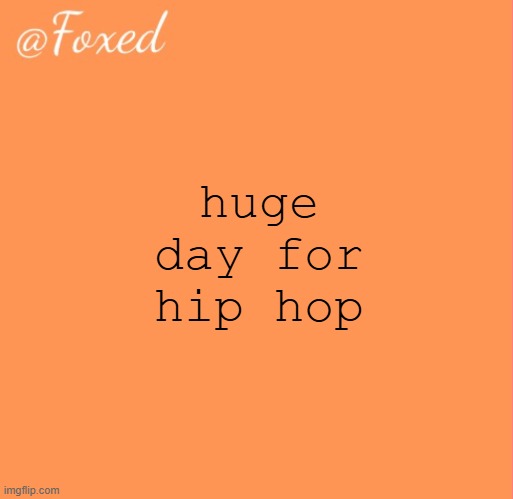 i LOVE keem's new sound | huge day for hip hop | image tagged in foxed orange temp | made w/ Imgflip meme maker