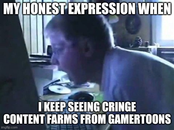 Screw Gamertoons and their show with brainrot propaganda!! | MY HONEST EXPRESSION WHEN; I KEEP SEEING CRINGE CONTENT FARMS FROM GAMERTOONS | image tagged in angry german kid scream | made w/ Imgflip meme maker