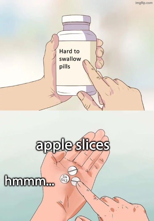 why are you seeing this | apple slices; hmmm... | image tagged in memes,hard to swallow pills | made w/ Imgflip meme maker