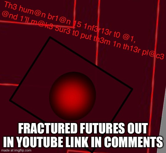 FRACTURED FUTURES OUT IN YOUTUBE LINK IN COMMENTS | made w/ Imgflip meme maker