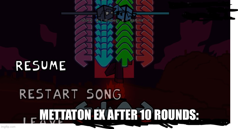 GODSPEED (Memepluh as well) | METTATON EX AFTER 10 ROUNDS: | image tagged in fnf is too easy fnf | made w/ Imgflip meme maker
