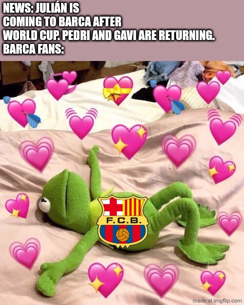 Barcelona might be Prime Barcelona again <3 | NEWS: JULIÁN IS COMING TO BARCA AFTER WORLD CUP. PEDRI AND GAVI ARE RETURNING.
BARCA FANS: | image tagged in kermit in love,barcelona,football,soccer,memes,sports | made w/ Imgflip meme maker