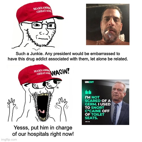 Waow Wojak | Such a Junkie. Any president would be embarrassed to have this drug addict associated with them, let alone be related. Yesss, put him in charge of our hospitals right now! | image tagged in waow wojak,donald trump,cocaine is a hell of a drug,hunter biden,rfk jr | made w/ Imgflip meme maker