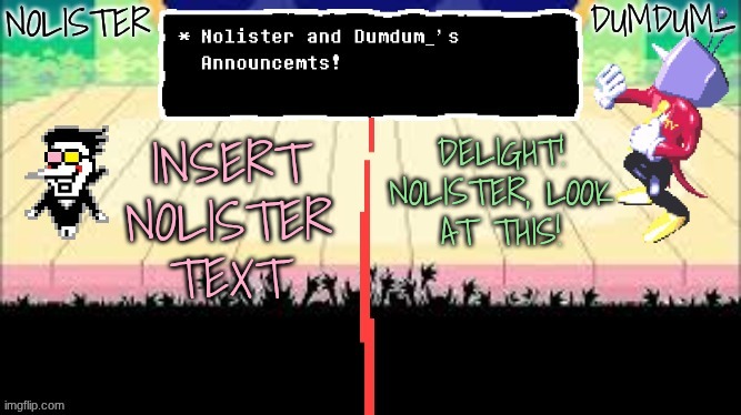 nolister and dumdum 2 | DELIGHT! NOLISTER, LOOK AT THIS! INSERT NOLISTER TEXT | image tagged in nolister and dumdum 2 | made w/ Imgflip meme maker