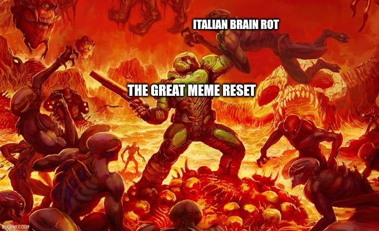 die | ITALIAN BRAIN ROT; THE GREAT MEME RESET | image tagged in doom slayer killing demons | made w/ Imgflip meme maker