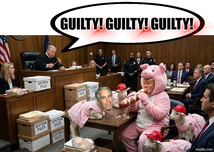 GUILTY! GUILTY! GUILTY! | GUILTY! GUILTY! GUILTY! | image tagged in guilty,trump,jeffrey epstein,epstein,courtroom,criminal | made w/ Imgflip meme maker