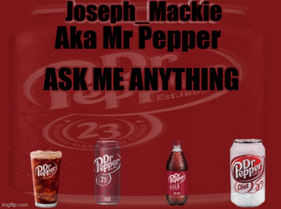 Mr Pepper/Joseph Mackie template | ASK ME ANYTHING | image tagged in mr pepper/joseph mackie template | made w/ Imgflip meme maker