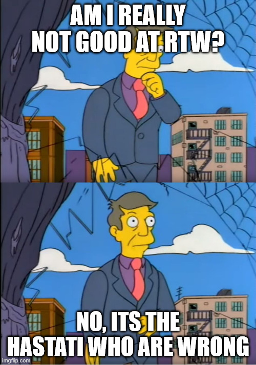 Skinner Out Of Touch | AM I REALLY NOT GOOD AT RTW? NO, ITS THE HASTATI WHO ARE WRONG | image tagged in skinner out of touch | made w/ Imgflip meme maker