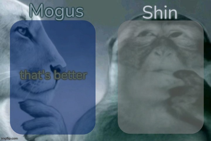 Mogus n Shin | that's better | image tagged in mogus n shin | made w/ Imgflip meme maker