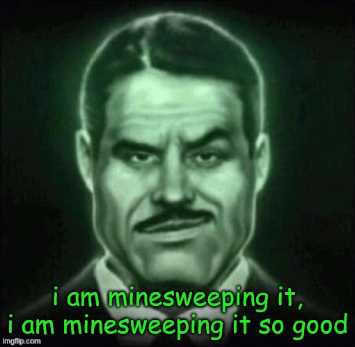 she sweep on my mine til i explode | i am minesweeping it, i am minesweeping it so good | made w/ Imgflip meme maker