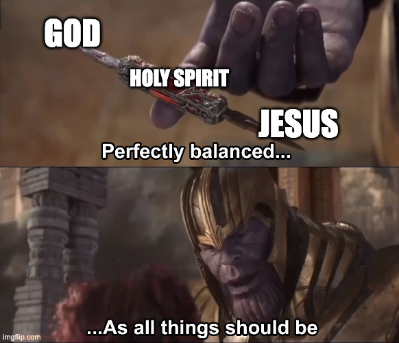 Thanos perfectly balanced as all things should be | GOD JESUS HOLY SPIRIT | image tagged in thanos perfectly balanced as all things should be | made w/ Imgflip meme maker