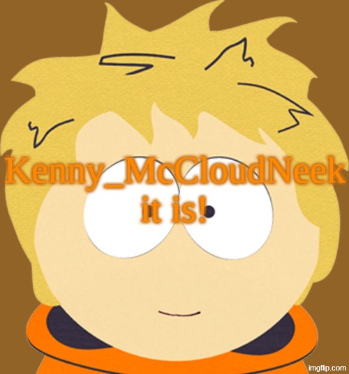 Unhooded Kenny McCormick | Kenny_McCloudNeek it is! | image tagged in unhooded kenny mccormick | made w/ Imgflip meme maker