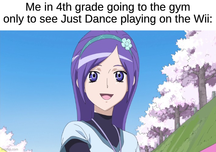 They Would Usually Play "Pump It" by the Black Eyed Peas | Me in 4th grade going to the gym only to see Just Dance playing on the Wii: | image tagged in memes,precure,just dance,video games,nostalgia,relatable | made w/ Imgflip meme maker