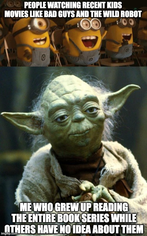 Who here is the Yoda in this situation? | PEOPLE WATCHING RECENT KIDS MOVIES LIKE BAD GUYS AND THE WILD ROBOT; ME WHO GREW UP READING THE ENTIRE BOOK SERIES WHILE OTHERS HAVE NO IDEA ABOUT THEM | image tagged in cheering minions,memes,star wars yoda,relatable,books,movies | made w/ Imgflip meme maker