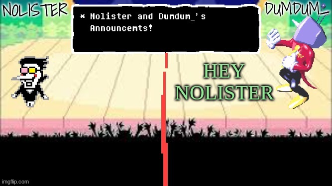 nolister and dumdum 2 | HEY NOLISTER | image tagged in nolister and dumdum 2 | made w/ Imgflip meme maker
