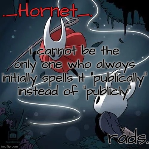 Hornet and Radium temp | i cannot be the only one who always initially spells it "publically" instead of "publicly" | image tagged in hornet and radium temp | made w/ Imgflip meme maker