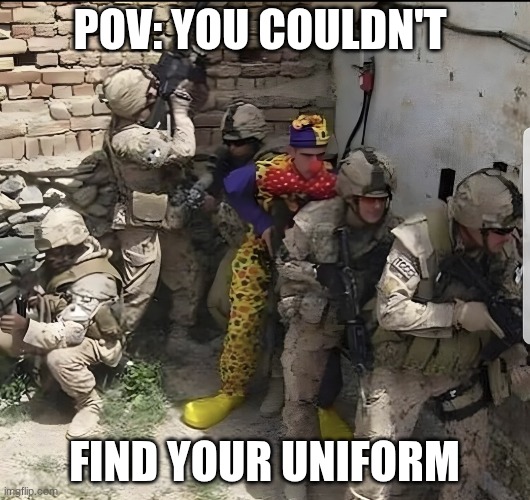 5 soldiers and clown | POV: YOU COULDN'T; FIND YOUR UNIFORM | image tagged in you couldn't find you uniform | made w/ Imgflip meme maker