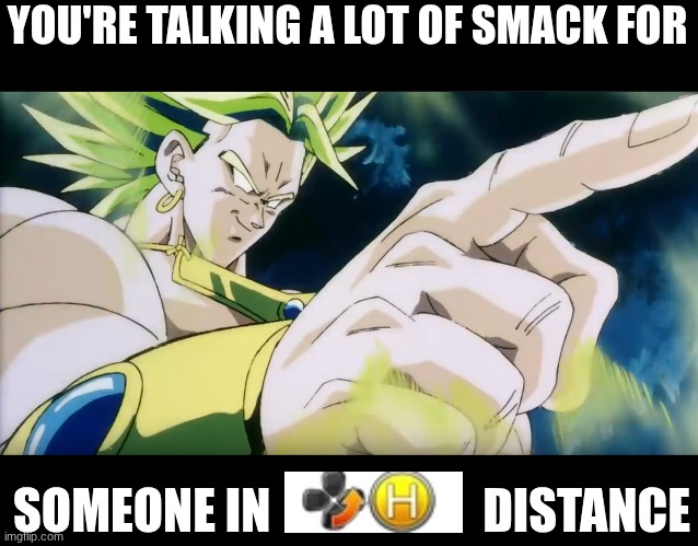 You're talking a lot of smack broly Blank Meme Template