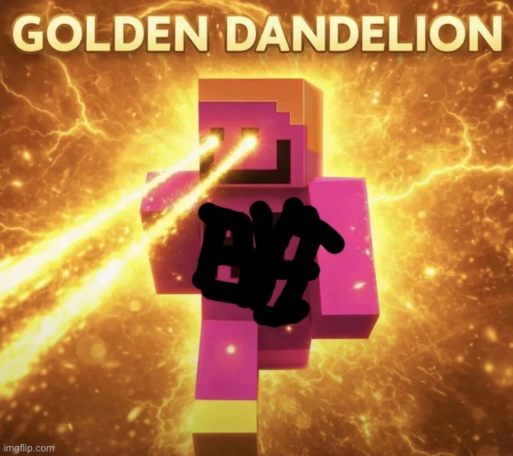 Then We Got The Golden Dandelion | image tagged in then we got the golden dandelion | made w/ Imgflip meme maker