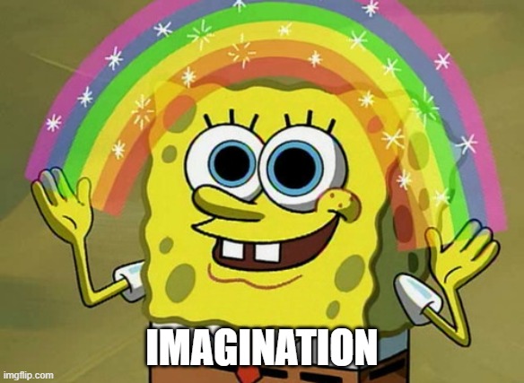 Imagination Spongebob Meme | IMAGINATION | image tagged in memes,imagination spongebob | made w/ Imgflip meme maker