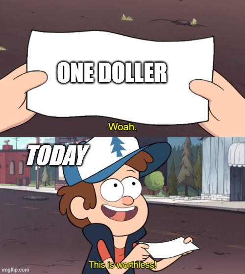 Gravity Falls | ONE DOLLER; TODAY | image tagged in this is worthless | made w/ Imgflip meme maker