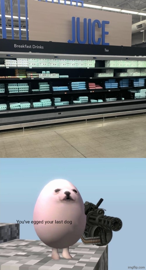 Eggs | image tagged in you've egged your last dog,egg,juice,eggs,memes,you had one job | made w/ Imgflip meme maker