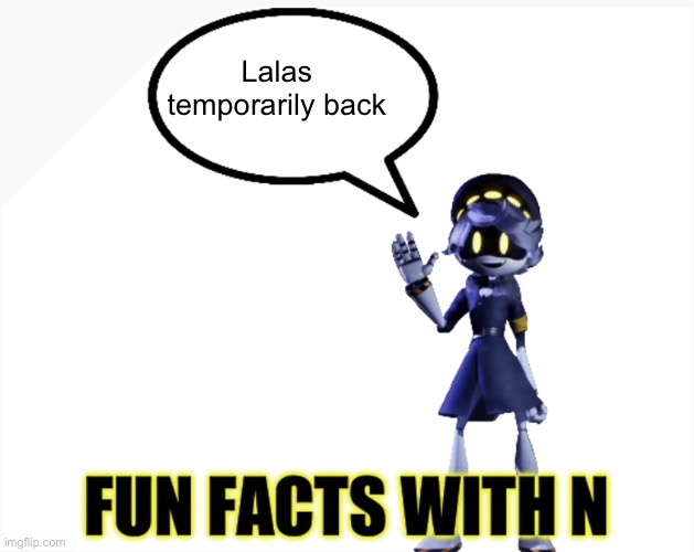 I don’t know how much longer he’s gonna be here for | Lalas temporarily back | image tagged in fun facts with n | made w/ Imgflip meme maker