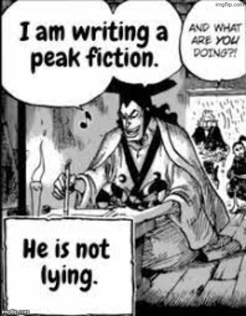I am writing peak fiction | image tagged in i am writing peak fiction | made w/ Imgflip meme maker