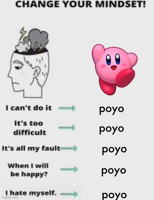 CHANGE YOUR MINDSET! | poyo; poyo; poyo; poyo; poyo | image tagged in change your mindset | made w/ Imgflip meme maker
