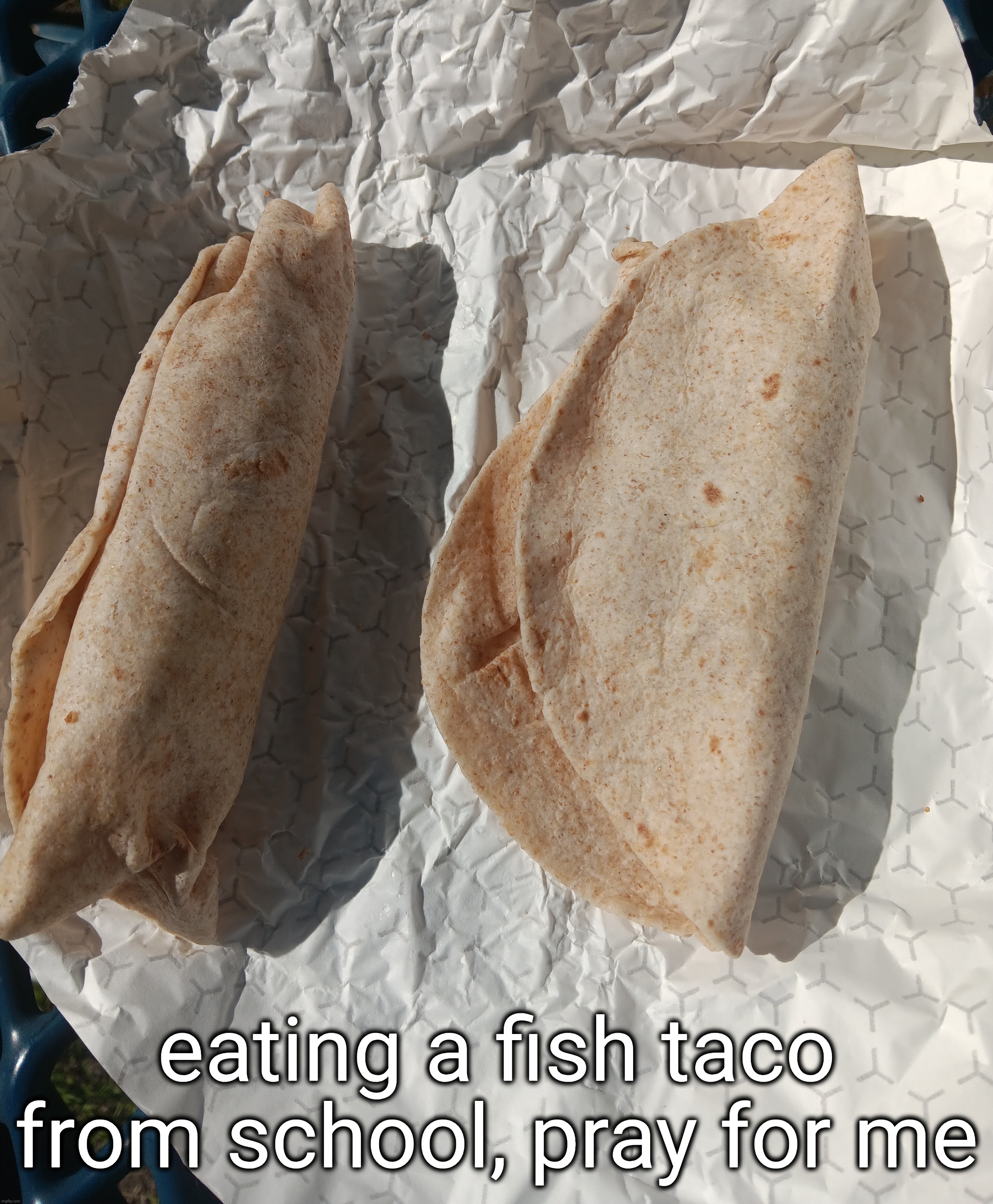 eating a fish taco from school, pray for me | made w/ Imgflip meme maker
