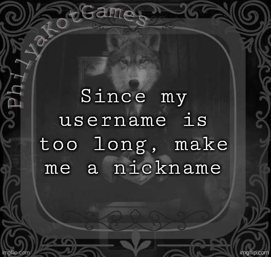 Top comment is what y'all call me for one whole month | Since my username is too long, make me a nickname | image tagged in wolf on a chair v2 | made w/ Imgflip meme maker