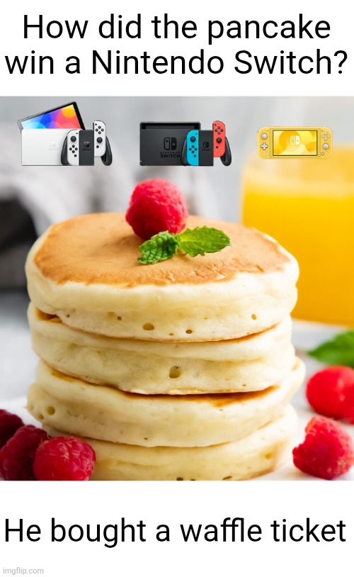 Raffle ---> Waffle | How did the pancake win a Nintendo Switch? He bought a waffle ticket | made w/ Imgflip meme maker