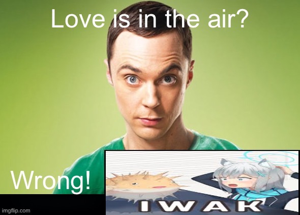 Love is in the air? Wrong! X | image tagged in love is in the air wrong x | made w/ Imgflip meme maker