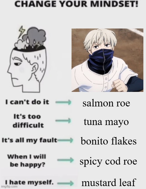 kelp | salmon roe; tuna mayo; bonito flakes; spicy cod roe; mustard leaf | image tagged in change your mindset | made w/ Imgflip meme maker