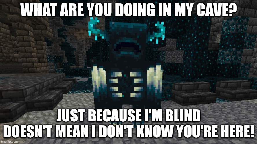 Warden | WHAT ARE YOU DOING IN MY CAVE? JUST BECAUSE I'M BLIND DOESN'T MEAN I DON'T KNOW YOU'RE HERE! | image tagged in warden | made w/ Imgflip meme maker