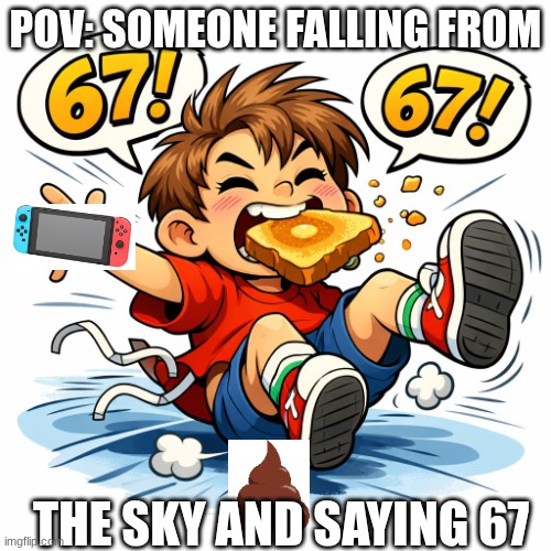if you love 67 watch this | POV: SOMEONE FALLING FROM; THE SKY AND SAYING 67 | image tagged in this is funny | made w/ Imgflip meme maker