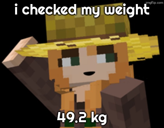 im so light lmao | i checked my weight; 49.2 kg | image tagged in minecraft female farmer villager | made w/ Imgflip meme maker