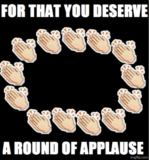 A Round of Applause | image tagged in a round of applause | made w/ Imgflip meme maker