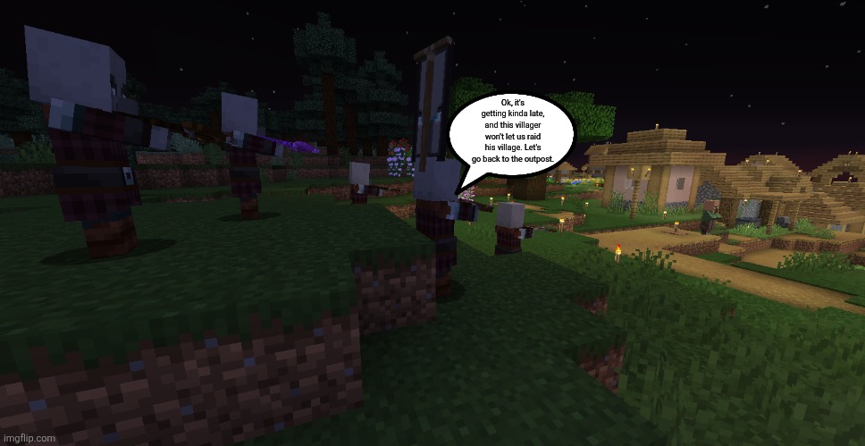Pillager Patrol | Ok, it's getting kinda late, and this villager won't let us raid his village. Let's go back to the outpost. | image tagged in pillager patrol | made w/ Imgflip meme maker