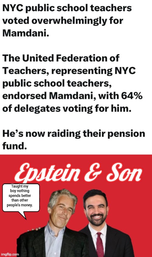 Epstein and Son raiding the teachers fund | Taught my boy nothing spends better than other people's money. | image tagged in epstein son,teachers,union,screwed | made w/ Imgflip meme maker