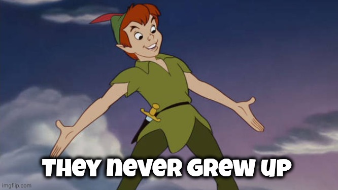 Peter Pan | They never grew up | image tagged in peter pan | made w/ Imgflip meme maker