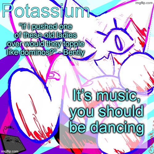 Potassium shitass fucking fuck template fuck | It’s music, you should be dancing | image tagged in potassium shitass fucking fuck template fuck | made w/ Imgflip meme maker