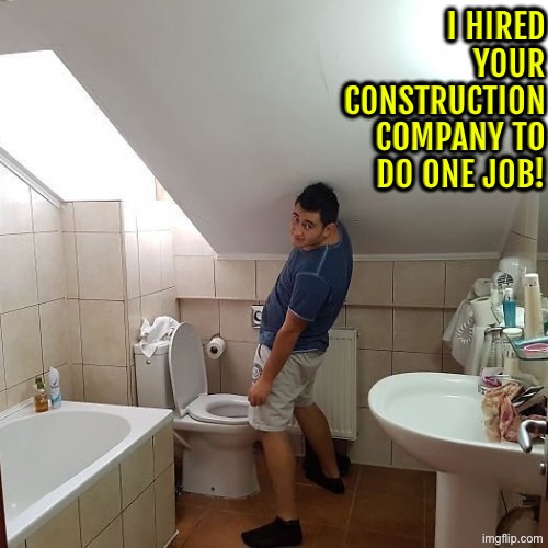 That’s fine if you’re a dwarf or a child | I HIRED YOUR CONSTRUCTION COMPANY TO DO ONE JOB! | image tagged in you had one job,task failed successfully,bad construction week,bathrooms,do you are have stupid,duhhh dumbass | made w/ Imgflip meme maker