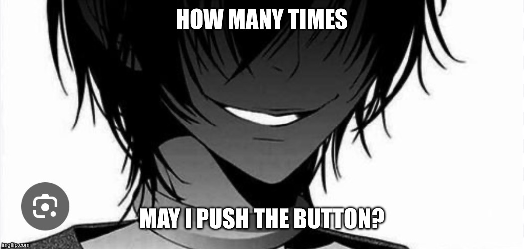 HOW MANY TIMES MAY I PUSH THE BUTTON? | made w/ Imgflip meme maker