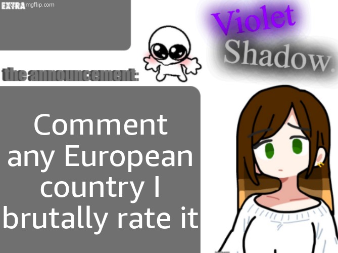 Violet's little announcement template | Comment any European country I brutally rate it | image tagged in violet's little announcement template | made w/ Imgflip meme maker