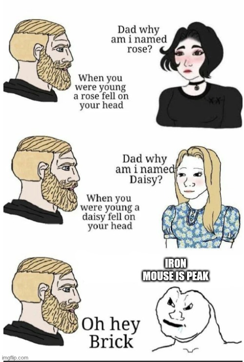 that is me. I hate myself. | IRON MOUSE IS PEAK | image tagged in oh hey brick | made w/ Imgflip meme maker