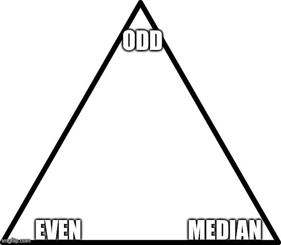 triangle | ODD; EVEN; MEDIAN | image tagged in triangle | made w/ Imgflip meme maker