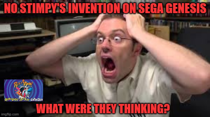 NO STIMPY'S INVENTION ON SEGA GENESIS; WHAT WERE THEY THINKING? | image tagged in avgn,limited,run,games,90s,cartoon | made w/ Imgflip meme maker