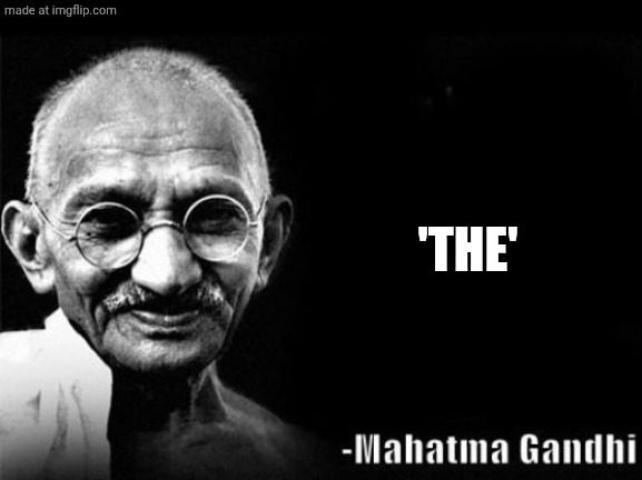 Mahatma Gandhi Rocks | 'THE' | image tagged in mahatma gandhi rocks | made w/ Imgflip meme maker